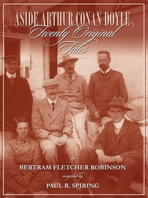 Aside Arthur Conan Doyle - Twenty Original Tales by Bertram Fletcher Robinson - Compiled by Paul Spiring by Spiring, Paul R.