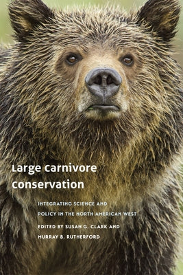 Large Carnivore Conservation: Integrating Science and Policy in the North American West by Clark, Susan G.