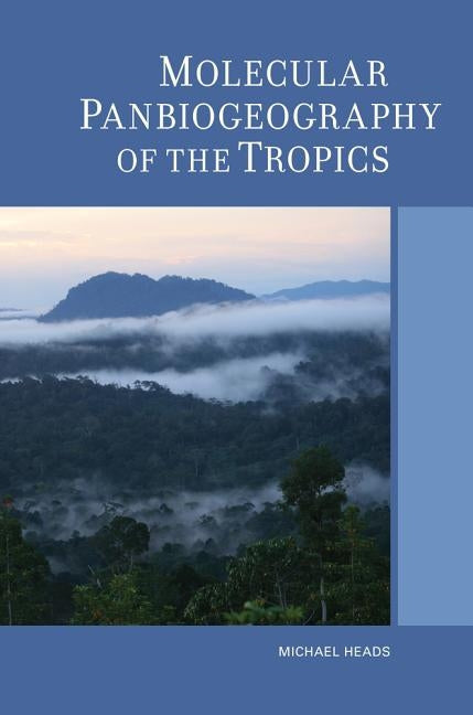 Molecular Panbiogeography of the Tropics: Volume 4 by Heads, Michael
