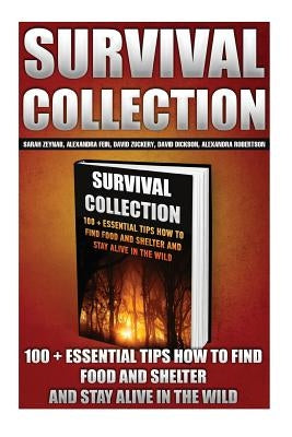 Survival Collection: 100 + Essential Tips How To Find Food And Shelter And Stay Alive In The Wild: (Survival Pantry, Preppers Pantry, Prepp by Fein, Alexandra