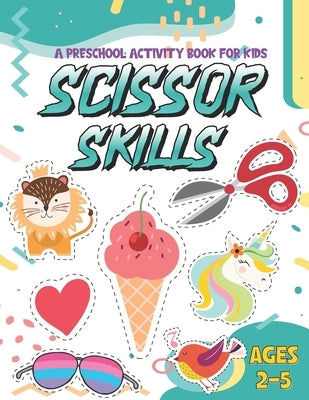 Scissor Skills: A Fun Activity Workbook for kids for Kids... Cutting Practice for Preschoolers by Anderson, Luis