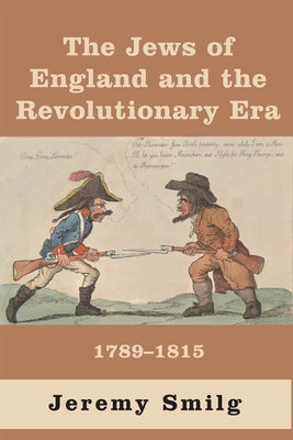 The Jews of England and the Revolutionary Era: 1789 - 1815 by Smilg, Jeremy