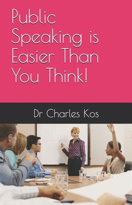 Public Speaking is Easier Than You Think by Kos, Charles