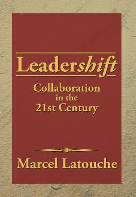 Leadershift: Collaboration in the 21st Century by Latouche, Marcel