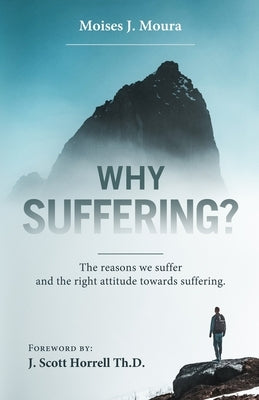 Why Suffering?: The reasons we suffer and the right attitude towards suffering by Moura, Moises J.
