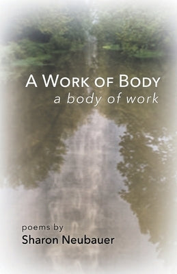 A Work of Body: A Body of Work by Neubauer, Sharon