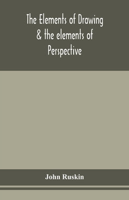 The elements of drawing & the elements of perspective by Ruskin, John
