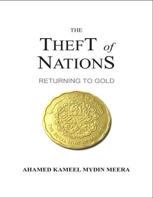 The Theft Of Nations: Returning To Gold by Mydin Meera, Ahamed Kameel