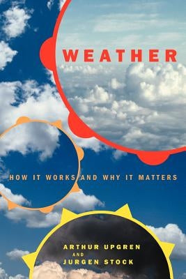 Weather: How It Works and Why It Matters by Upgren, Arthur