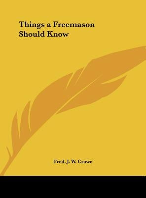 Things a Freemason Should Know by Crowe, Fred J. W.