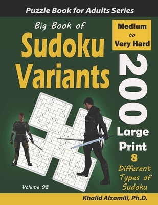 Big Book of Sudoku Variants: 200 Medium to Very Hard Large Print Puzzles: : 8 Different Types of Sudoku (Samurai Sudoku, Jigsaw Samurai Sudoku, Sam by Alzamili, Khalid