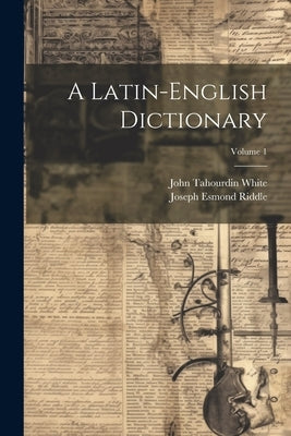 A Latin-English Dictionary; Volume 1 by White, John Tahourdin 1809-1893