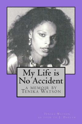 My Life is No Accident: a memoir by Tenika Watson by Daelyn, Jennifer