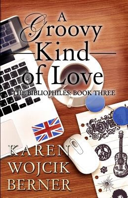 A Groovy Kind of Love: The Bibliophiles: Book Three by Berner, Karen Wojcik