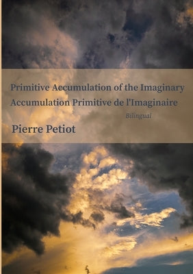 Primitive Accumulation of the Imaginary - Accumulation Primitive de l'Imaginaire by Petiot, Pierre