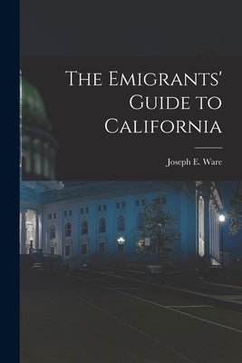 The Emigrants' Guide to California by Ware, Joseph E.