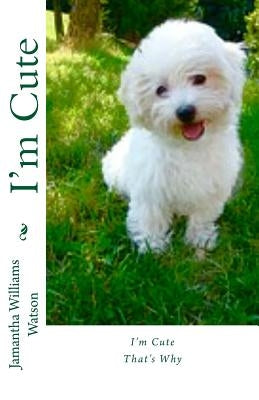 I'm Cute: That's Why by Watson, Jamantha Williams