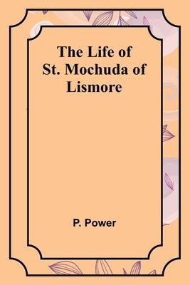 The Life of St. Mochuda of Lismore by Power, P.