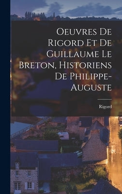 Oeuvres de Rigord et de Guillaume le Breton, Historiens de Philippe-Auguste by Rigord