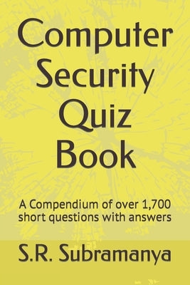 Computer Security Quiz Book: A Compendium of over 1,700 short questions with answers by Subramanya, S. R.