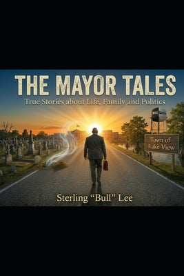 The Mayor Tales: True Stories about Life, Family & POLITICS by Lee, Sterling Bull