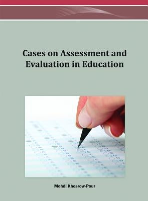 Cases on Assessment and Evaluation in Education by Khosrow-Pour, D. B. a. Mehdi