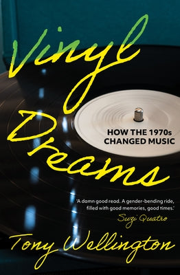 Vinyl Dreams: How the 1970s Changed Music by Wellington, Tony
