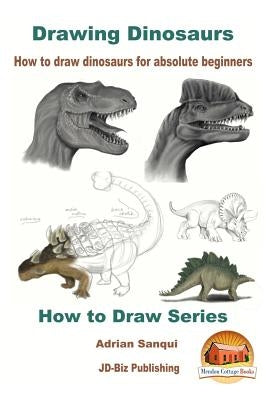 Drawing Dinosaurs - How to draw dinosaurs for absolute beginners by Davidson, John