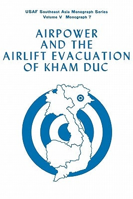 Airpower and the Evacuation of Kham Duc (USAF Southeast Asia Monograph Series Volume V, Monograph 7) by Gropman, Alan L.