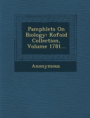 Pamphlets on Biology: Kofoid Collection, Volume 1781... by Anonymous