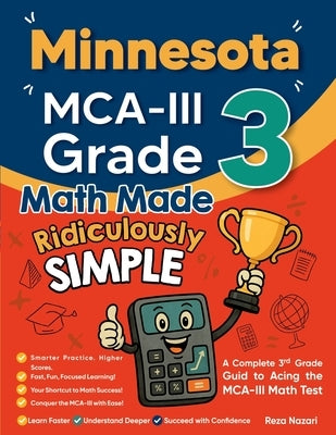 Minnesota MCA-III Grade 3 Math Made Ridiculously Simple: A Comprehensive 3rd Grade Guide to Acing MCA-III Math Test by Nazari, Reza
