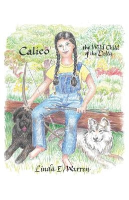 Calico: The Wild Child of the Delta by Warren, Linda E.