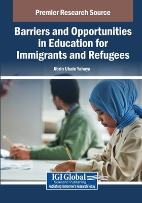 Barriers and Opportunities in Education for Immigrants and Refugees by Yahaya, Jibrin Ubale