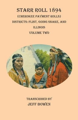 Starr Roll 1894 (Cherokee Payment Rolls) Volume Two: Districts: Flint, Going Snake, and Illinois by Bowen, Jeff