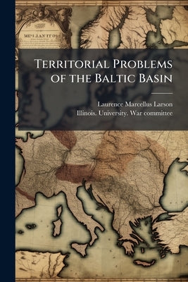 Territorial Problems of the Baltic Basin by Larson, Laurence Marcellus