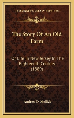 The Story of an Old Farm: Or Life in New Jersey in the Eighteenth Century (1889) by Mellick, Andrew D.