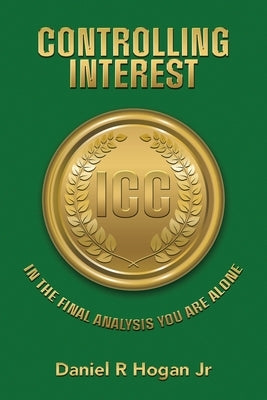 Controlling Interest: In the Final Analysis You Are Alone by Hogan, Daniel R., Jr.