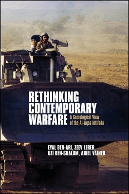 Rethinking Contemporary Warfare: A Sociological View of the Al-Aqsa Intifada by Ben-Ari, Eyal