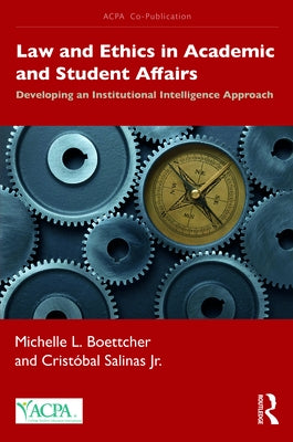 Law and Ethics in Academic and Student Affairs: Developing an Institutional Intelligence Approach by Boettcher, Michelle L.