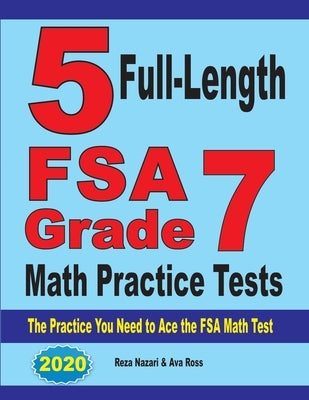 5 Full-Length FSA Grade 7 Math Practice Tests: The Practice You Need to Ace the FSA Math Test by Nazari, Reza