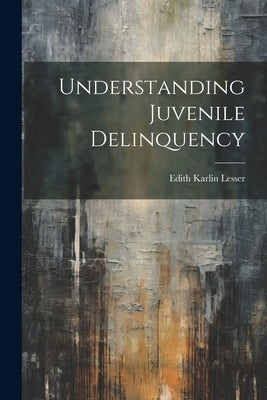 Understanding Juvenile Delinquency by Lesser, Edith Karlin