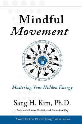 Mindful Movement: Mastering Your Hidden Energy by Kim, Sang H.
