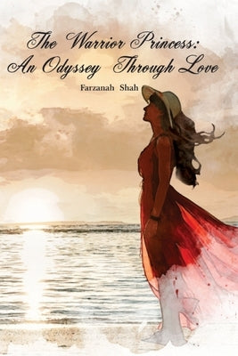 The Warrior Princess: An Odyssey Through Love by Shah, Farzanah