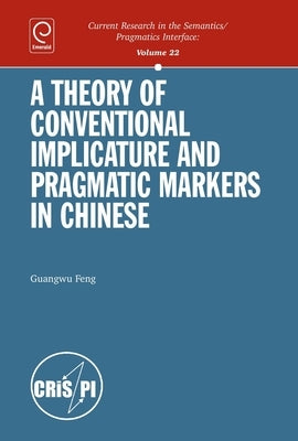A Theory of Conventional Implicature and Pragmatic Markers in Chinese by Feng, Guangwu