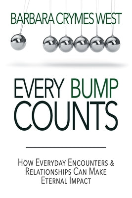 Every Bump Counts: How Everyday Encounters and Relationships Can Make an Eternal Impact by West, Barbara Crymes