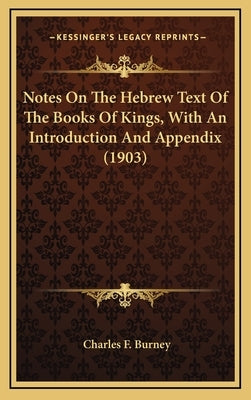 Notes On The Hebrew Text Of The Books Of Kings, With An Introduction And Appendix (1903) by Burney, Charles F.