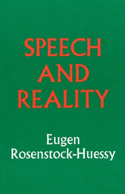 Speech and Reality by Rosenstock-Huessy, Eugen