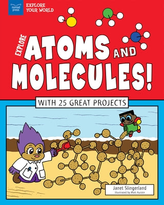 Explore Atoms and Molecules!: With 25 Great Projects by Slingerland, Janet