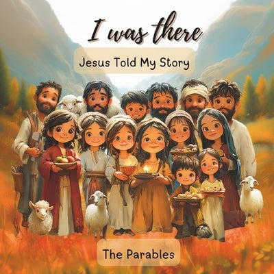 I Was There - Jesus Told My Story: The Parables by Andrus, Claudia Fabiola