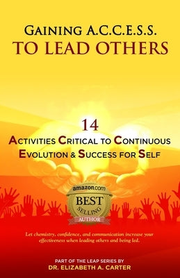 Gaining A.C.C.E.S.S. to Lead Others: 14 Activities Critical to Continuous Evolution & Success for Self by Carter, Elizabeth a.